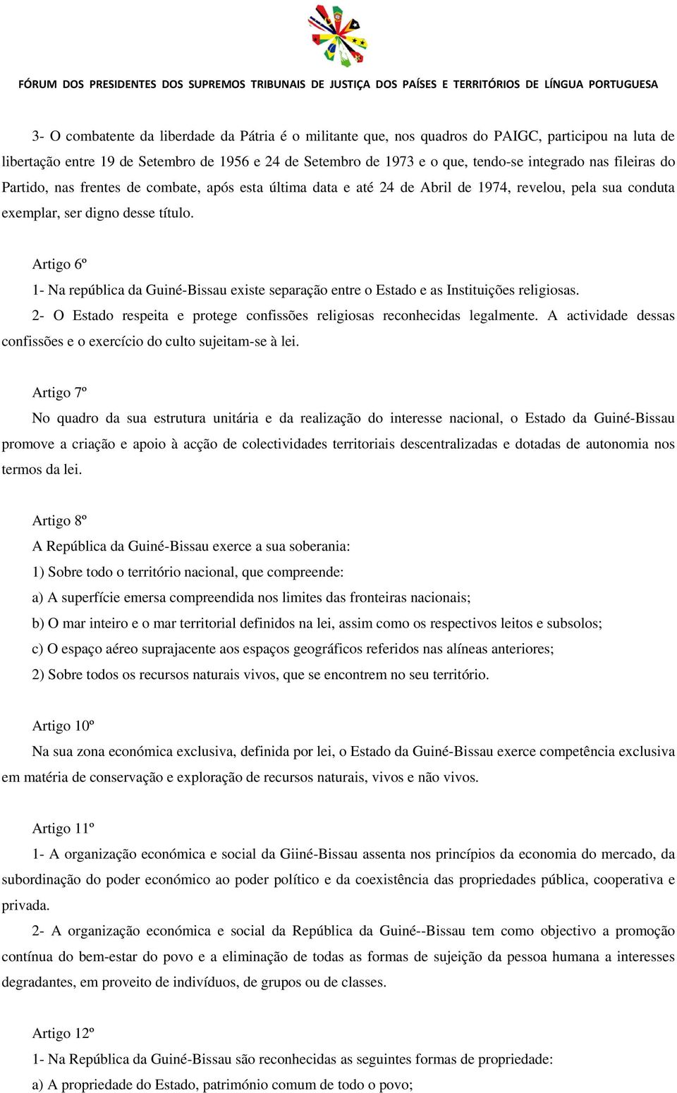 Artigo 6º 1- Na república da Guiné-Bissau existe separação entre o Estado e as Instituições religiosas. 2- O Estado respeita e protege confissões religiosas reconhecidas legalmente.