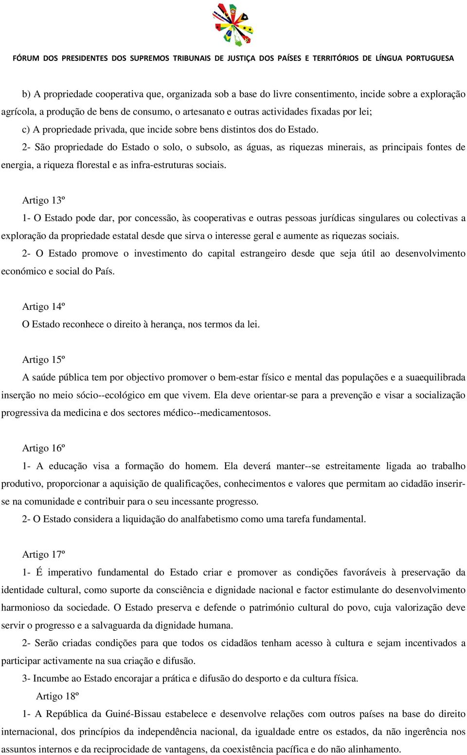 2- São propriedade do Estado o solo, o subsolo, as águas, as riquezas minerais, as principais fontes de energia, a riqueza florestal e as infra-estruturas sociais.