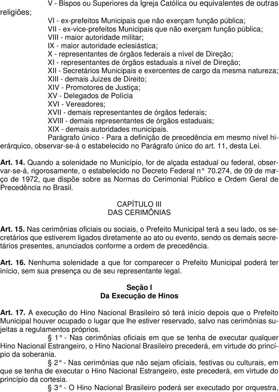 - Secretários Municipais e exercentes de cargo da mesma natureza; XIII - demais Juizes de Direito; XIV - Promotores de Justiça; XV - Delegados de Polícia XVI - Vereadores; XVII - demais