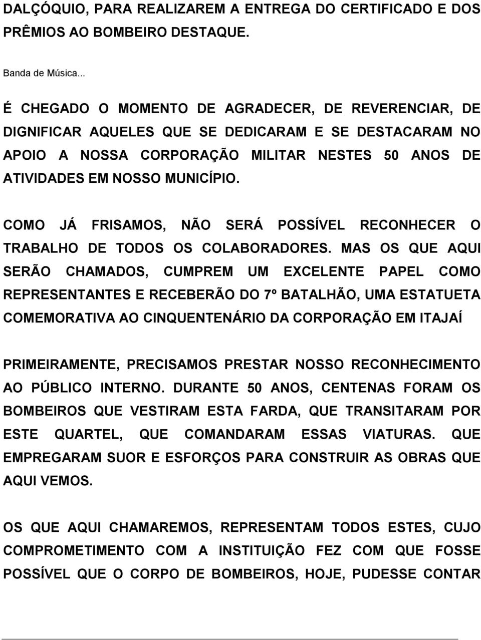 COMO JÁ FRISAMOS, NÃO SERÁ POSSÍVEL RECONHECER O TRABALHO DE TODOS OS COLABORADORES.