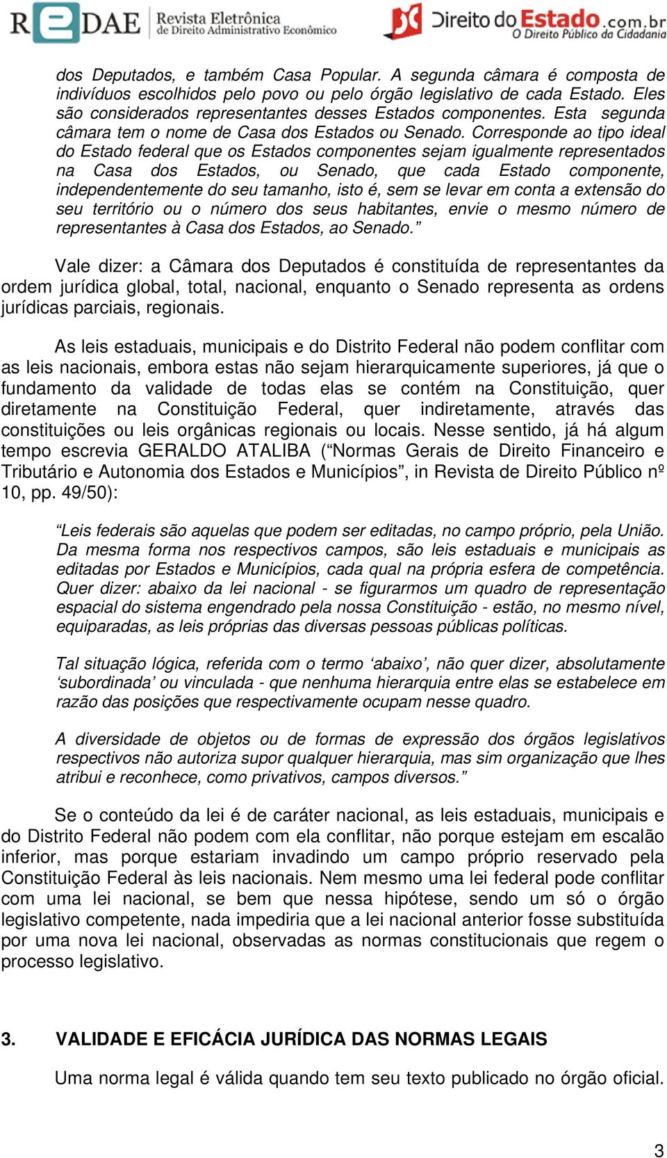 Corresponde ao tipo ideal do Estado federal que os Estados componentes sejam igualmente representados na Casa dos Estados, ou Senado, que cada Estado componente, independentemente do seu tamanho,