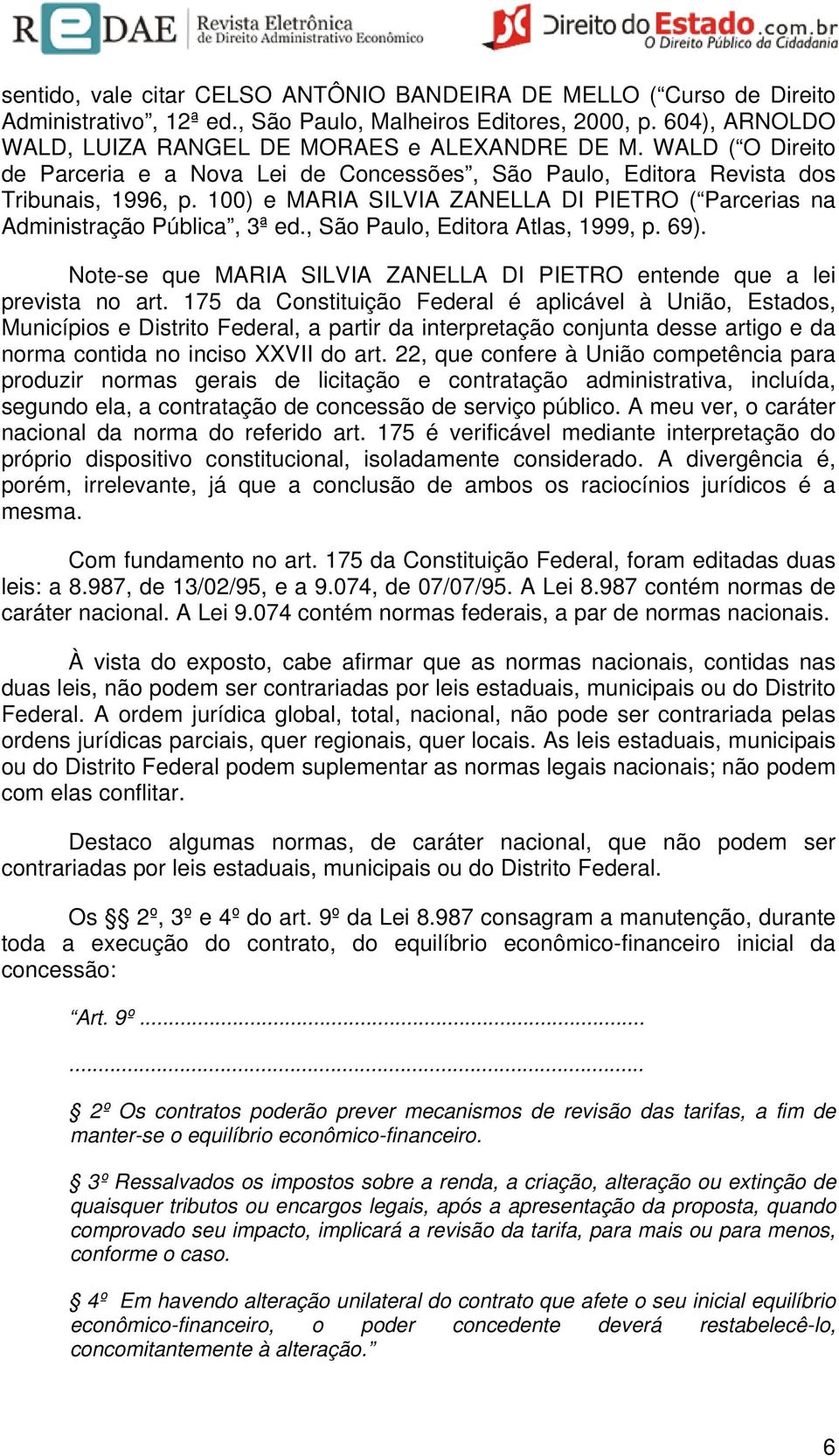 , São Paulo, Editora Atlas, 1999, p. 69). Note-se que MARIA SILVIA ZANELLA DI PIETRO entende que a lei prevista no art.