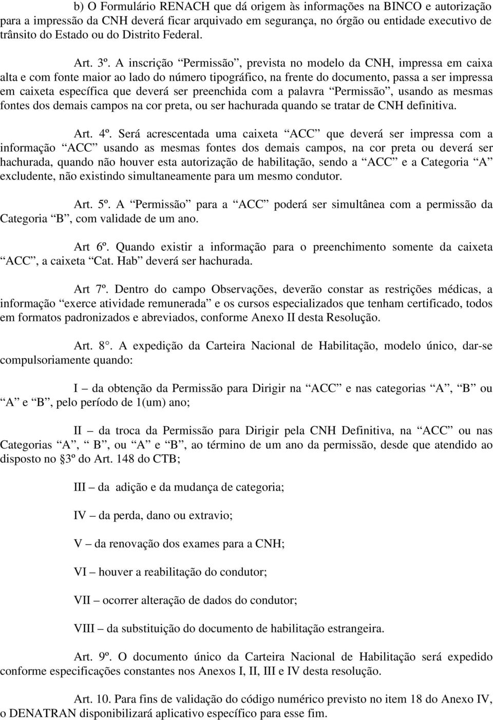 A inscrição Permissão, prevista no modelo da CNH, impressa em caixa alta e com fonte maior ao lado do número tipográfico, na frente do documento, passa a ser impressa em caixeta específica que deverá