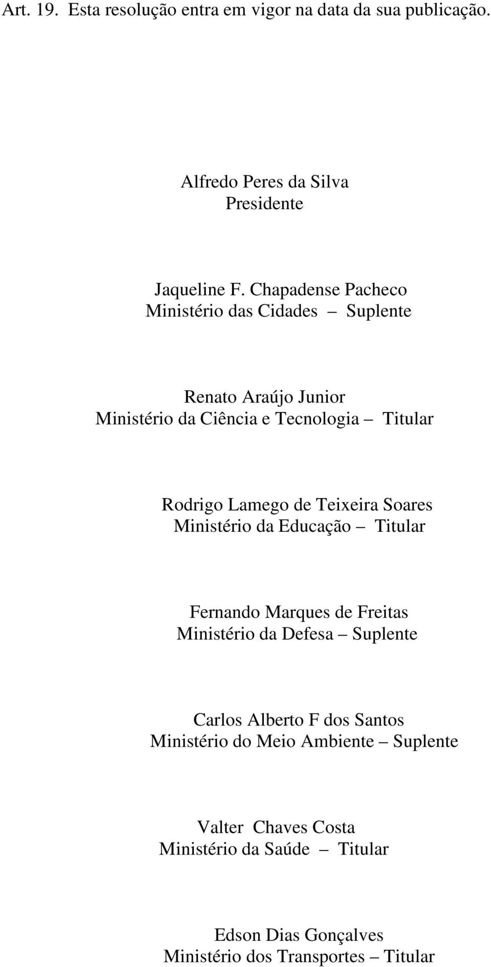 de Teixeira Soares Ministério da Educação Titular Fernando Marques de Freitas Ministério da Defesa Suplente Carlos Alberto F dos