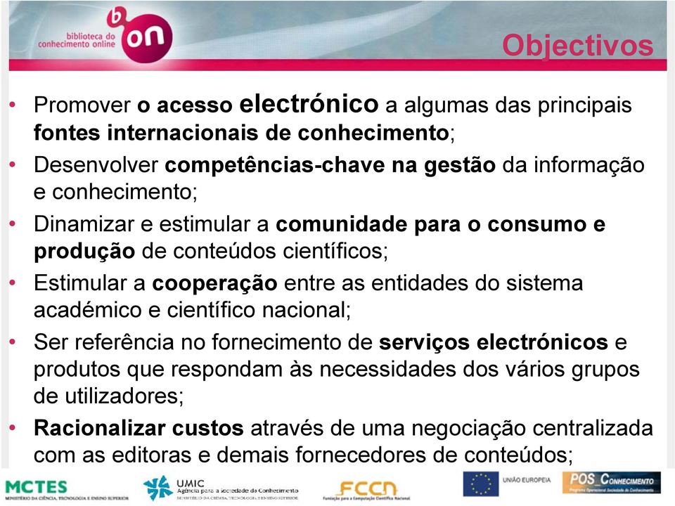 científicos; Estimular a cooperação entre as entidades do sistema académico e científico nacional; Ser referência no fornecimento de serviços electrónicos e produtos