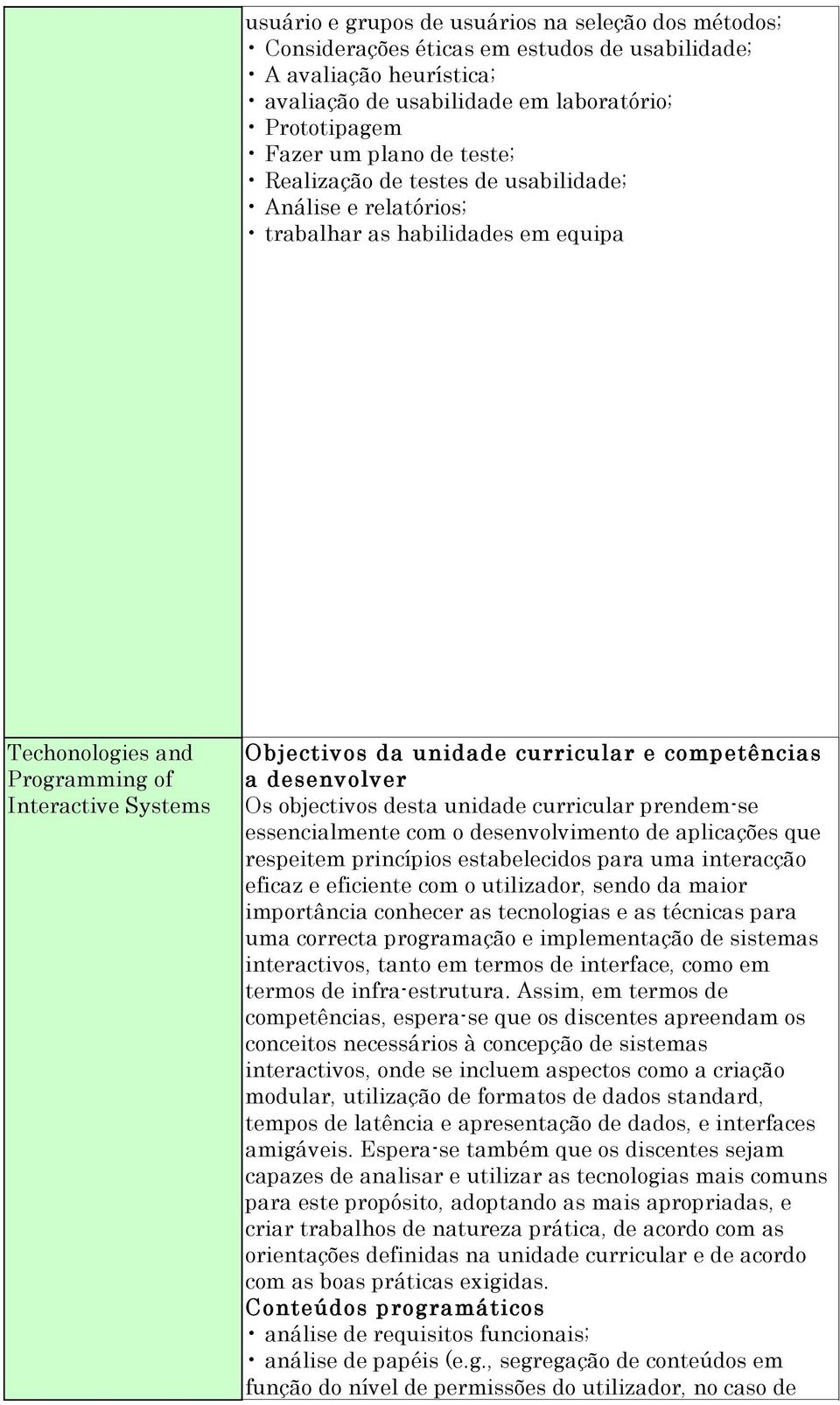 prendem-se essencialmente com o desenvolvimento de aplicações que respeitem princípios estabelecidos para uma interacção eficaz e eficiente com o utilizador, sendo da maior importância conhecer as