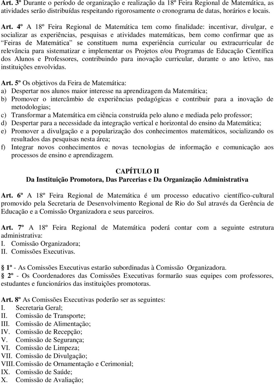 constituem numa experiência curricular ou extracurricular de relevância para sistematizar e implementar os Projetos e/ou Programas de Educação Científica dos Alunos e Professores, contribuindo para