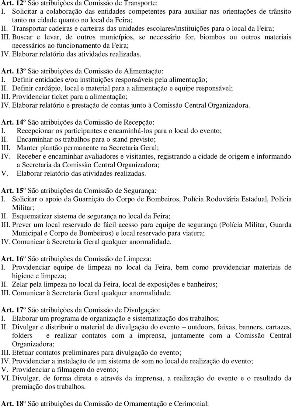 Buscar e levar, de outros municípios, se necessário for, biombos ou outros materiais necessários ao funcionamento da Feira; IV. Elaborar relatório das atividades realizadas. Art.