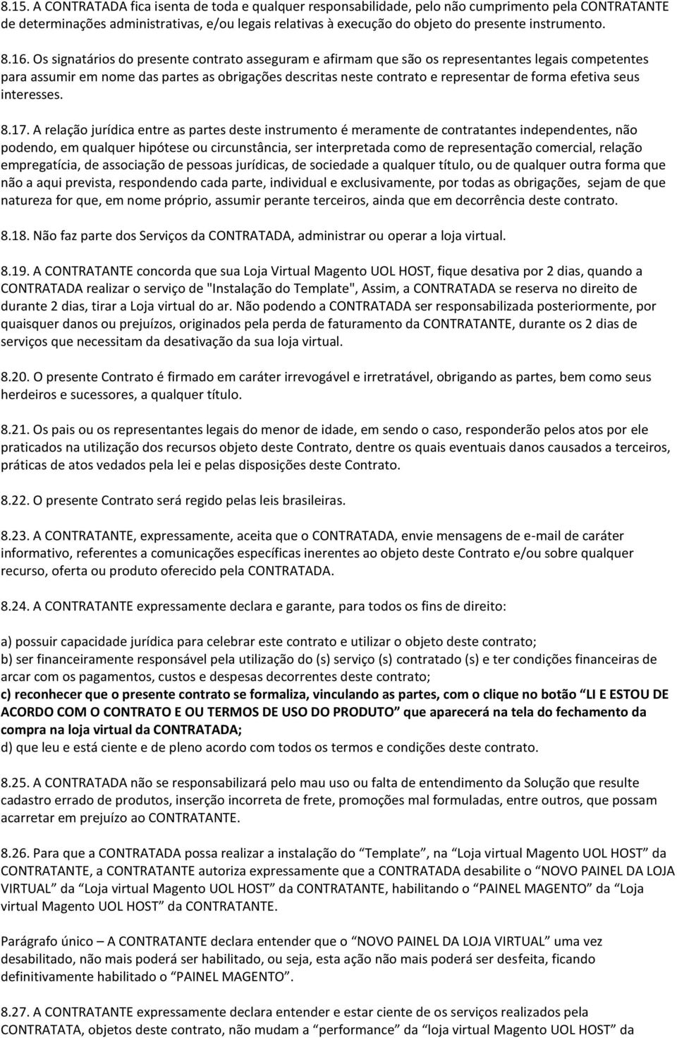 Os signatários do presente contrato asseguram e afirmam que são os representantes legais competentes para assumir em nome das partes as obrigações descritas neste contrato e representar de forma