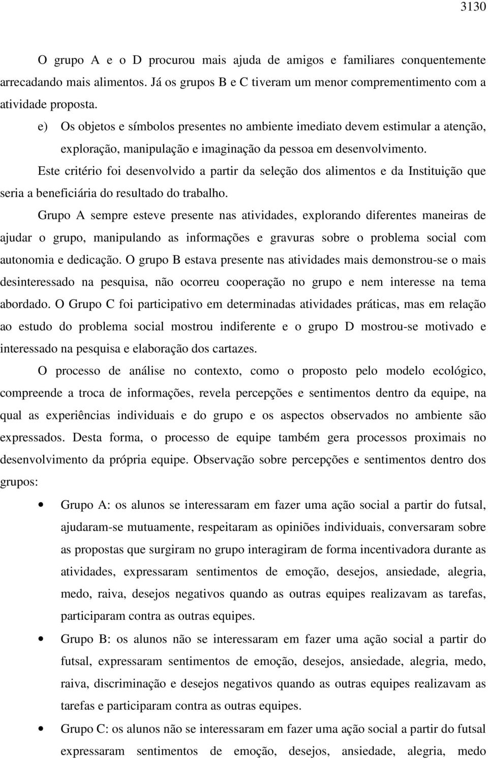 Este critério foi desenvolvido a partir da seleção dos alimentos e da Instituição que seria a beneficiária do resultado do trabalho.