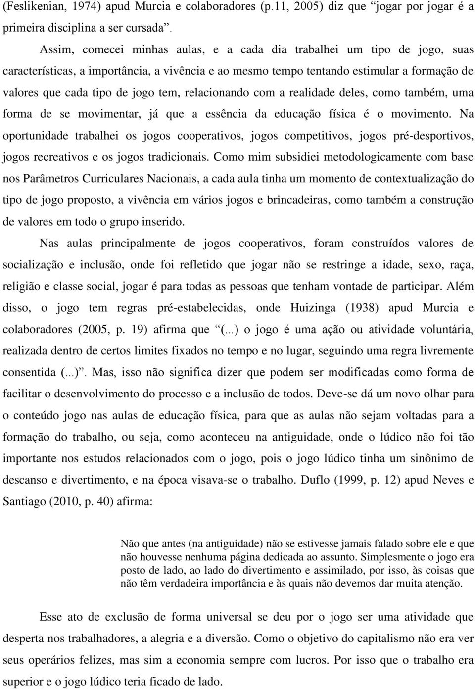 tem, relacionando com a realidade deles, como também, uma forma de se movimentar, já que a essência da educação física é o movimento.