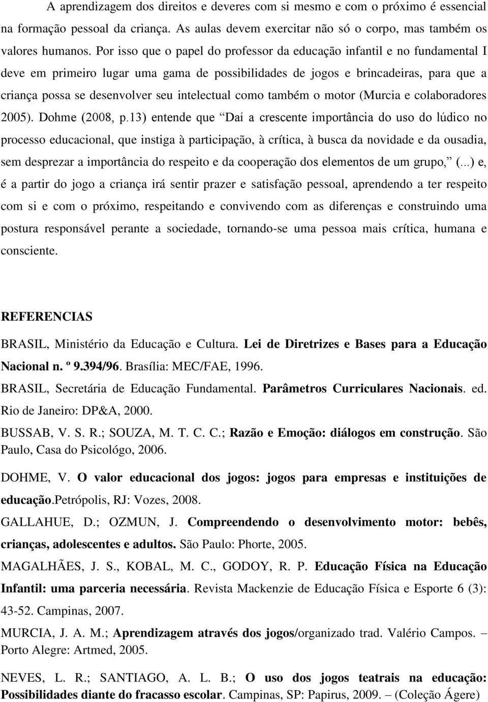 intelectual como também o motor (Murcia e colaboradores 2005). Dohme (2008, p.