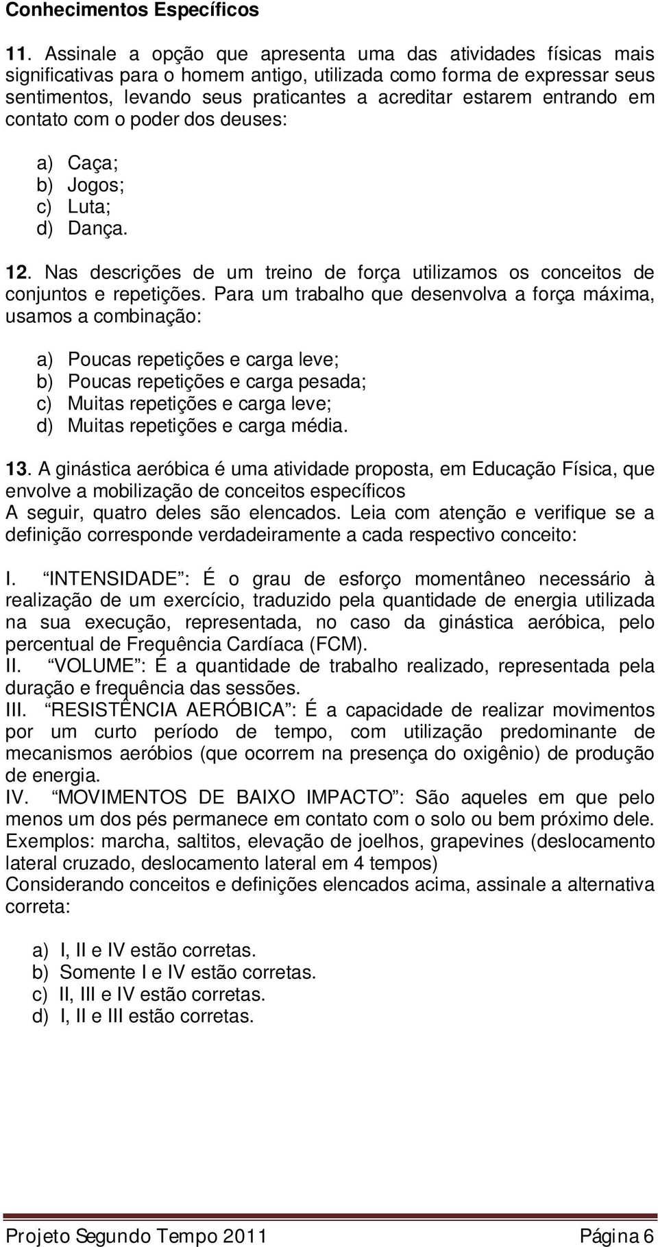 entrando em contato com o poder dos deuses: a) Caça; b) Jogos; c) Luta; d) Dança. 12. Nas descrições de um treino de força utilizamos os conceitos de conjuntos e repetições.