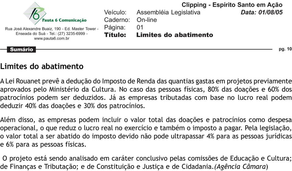 No caso das pessoas físicas, 80% das doações e 60% dos patrocínios podem ser deduzidos. Já as empresas tributadas com base no lucro real podem deduzir 40% das doações e 30% dos patrocínios.