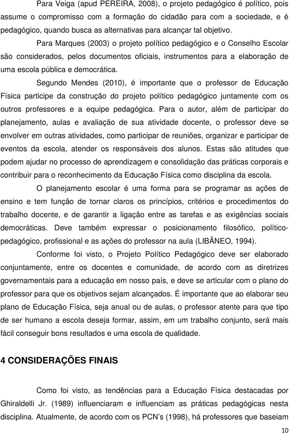 Segundo Mendes (2010), é importante que o professor de Educação Física participe da construção do projeto político pedagógico juntamente com os outros professores e a equipe pedagógica.