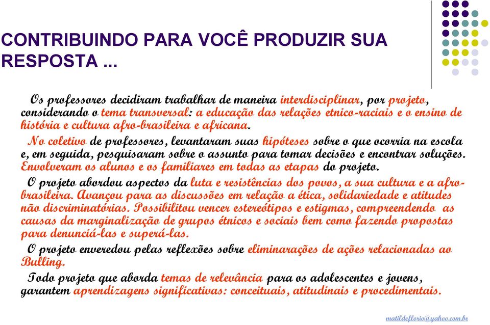 afro-brasileira e africana. No coletivo de professores, levantaram suas hipóteses sobre o que ocorria na escola e, em seguida, pesquisaram sobre o assunto para tomar decisões e encontrar soluções.