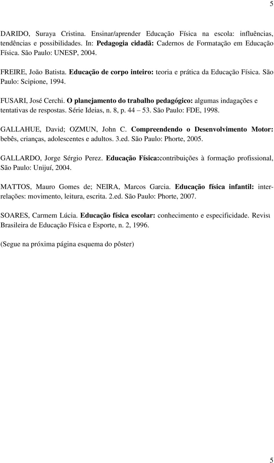 O planejamento do trabalho pedagógico: algumas indagações e tentativas de respostas. Série Ideias, n. 8, p. 44 53. São Paulo: FDE, 1998. GALLAHUE, David; OZMUN, John C.