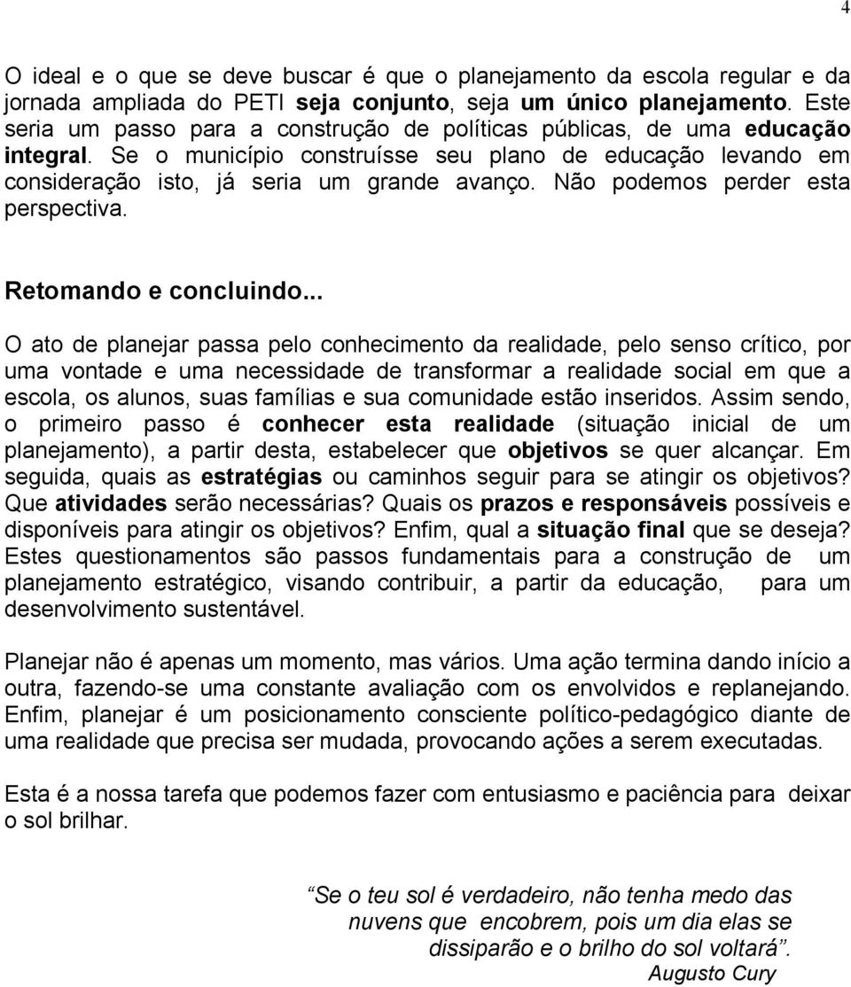 Não podemos perder esta perspectiva. Retomando e concluindo.