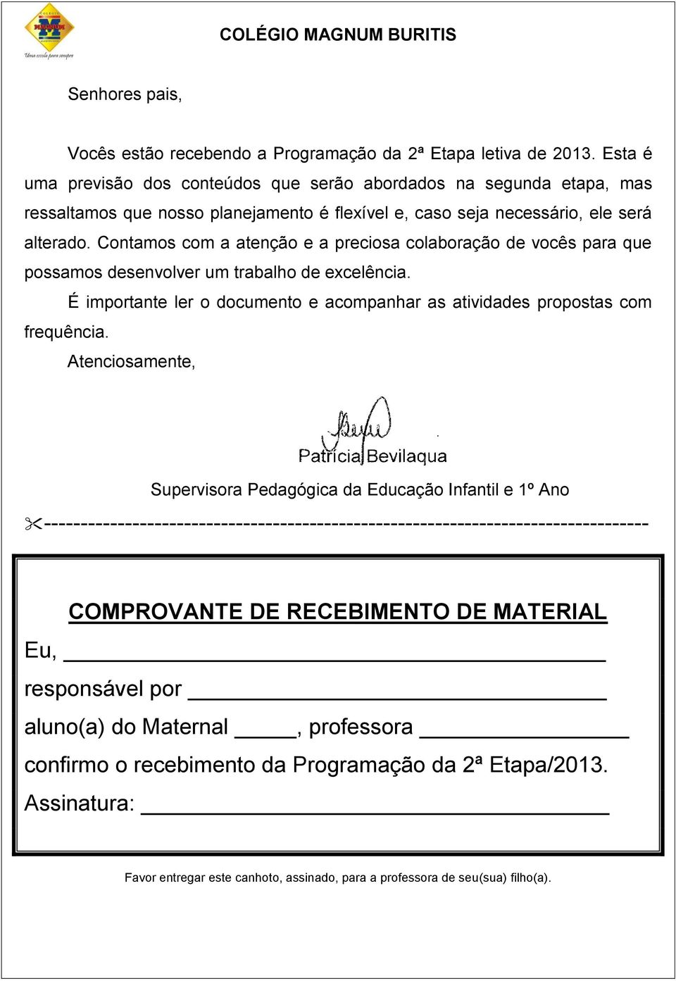 Contamos com a atenção e a preciosa colaboração de vocês para que possamos desenvolver um trabalho de excelência. É importante ler o documento e acompanhar as atividades propostas com frequência.