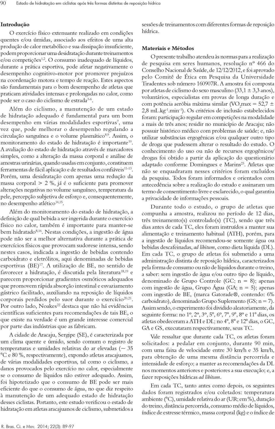 O consumo inadequado de líquidos, durante a prática esportiva, pode afetar negativamente o desempenho cognitivo-motor por promover prejuízos na coordenação motora e tempo de reação.