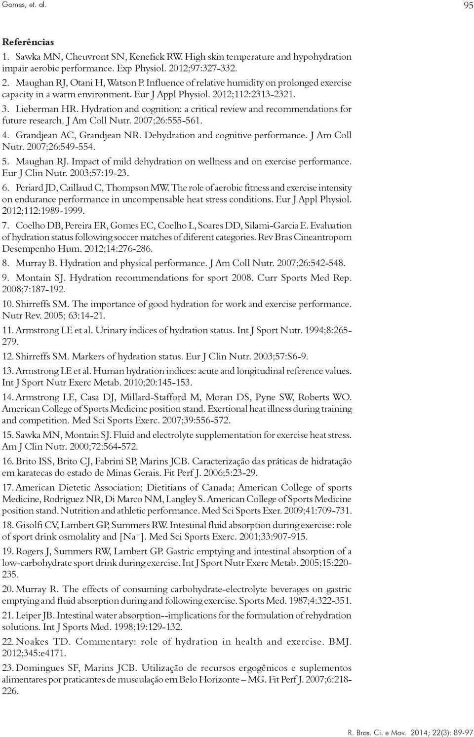 Hydration and cognition: a critical review and recommendations for future research. J Am Coll Nutr. 2007;26:555-561. 4. Grandjean AC, Grandjean NR. Dehydration and cognitive performance.