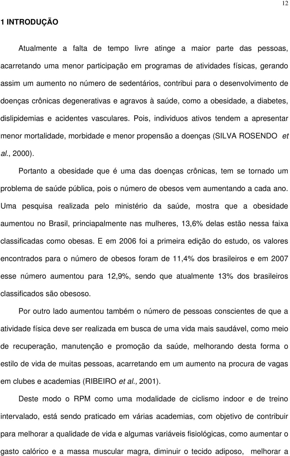 Pois, individuos ativos tendem a apresentar menor mortalidade, morbidade e menor propensão a doenças (SILVA ROSENDO et al., 2000).