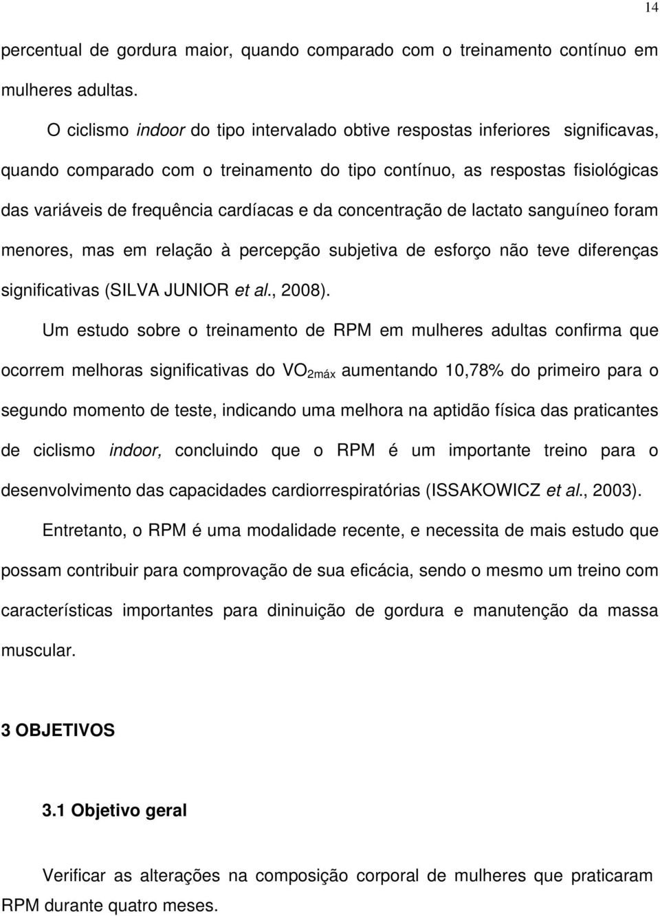 da concentração de lactato sanguíneo foram menores, mas em relação à percepção subjetiva de esforço não teve diferenças significativas (SILVA JUNIOR et al., 2008).