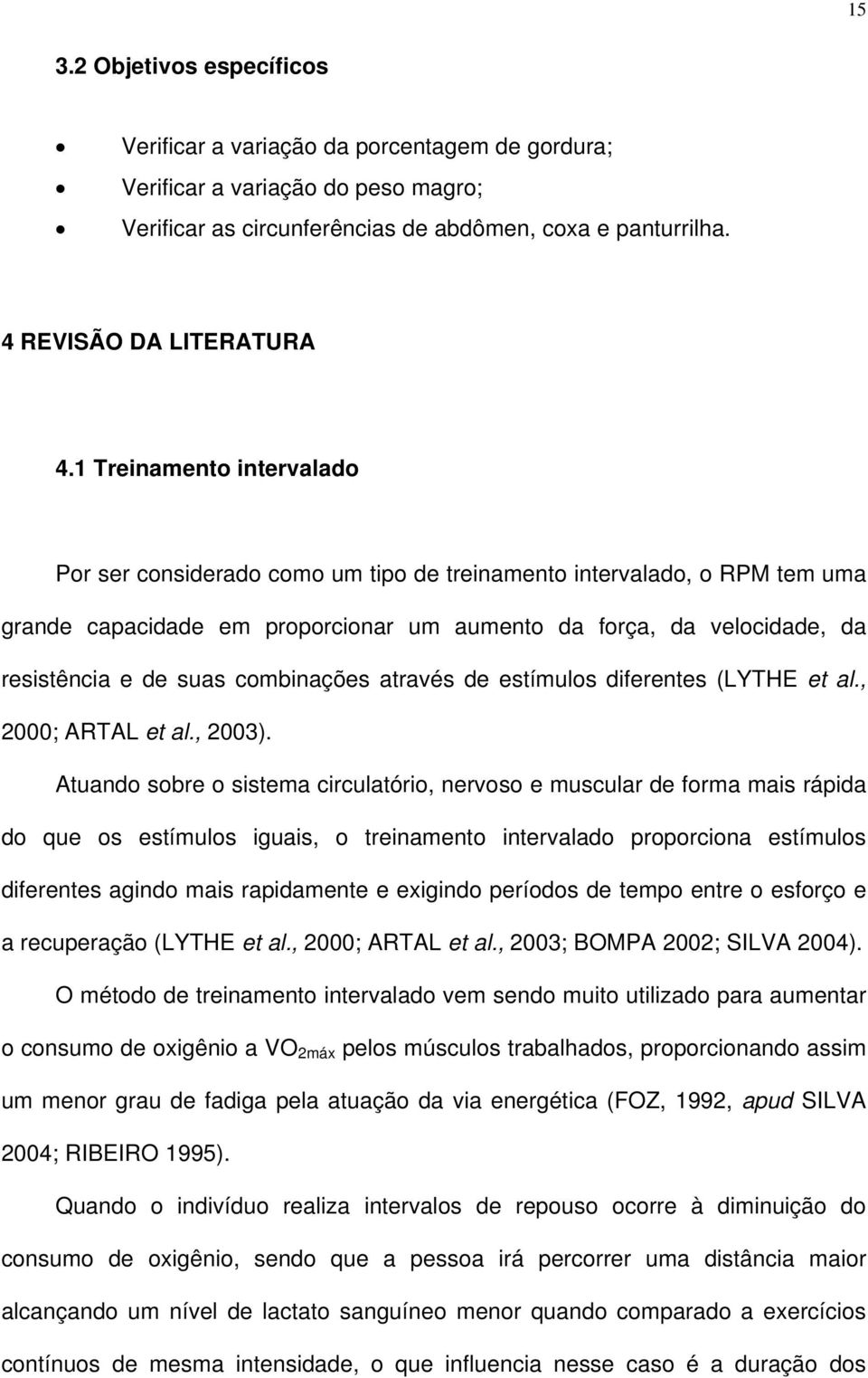 combinações através de estímulos diferentes (LYTHE et al., 2000; ARTAL et al., 2003).