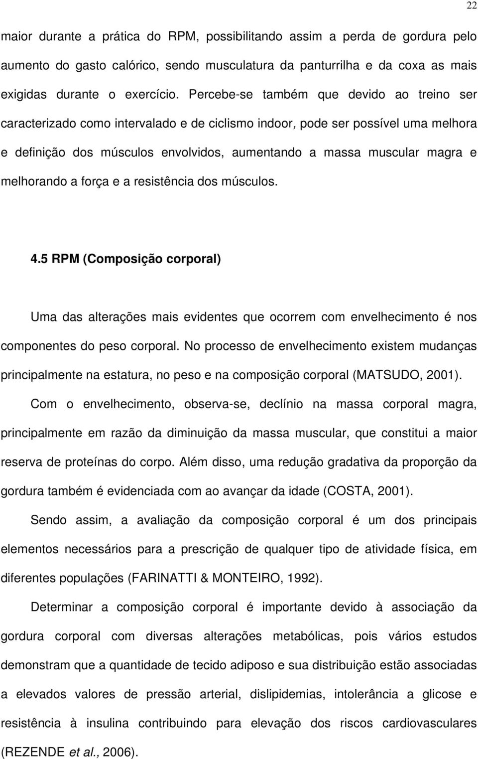 melhorando a força e a resistência dos músculos. 4.5 RPM (Composição corporal) Uma das alterações mais evidentes que ocorrem com envelhecimento é nos componentes do peso corporal.