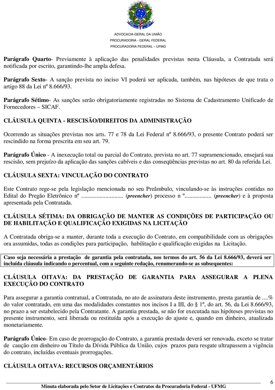 Parágrafo Sétimo- As sanções serão obrigatoriamente registradas no Sistema de Cadastramento Unificado de Fornecedores SICAF.