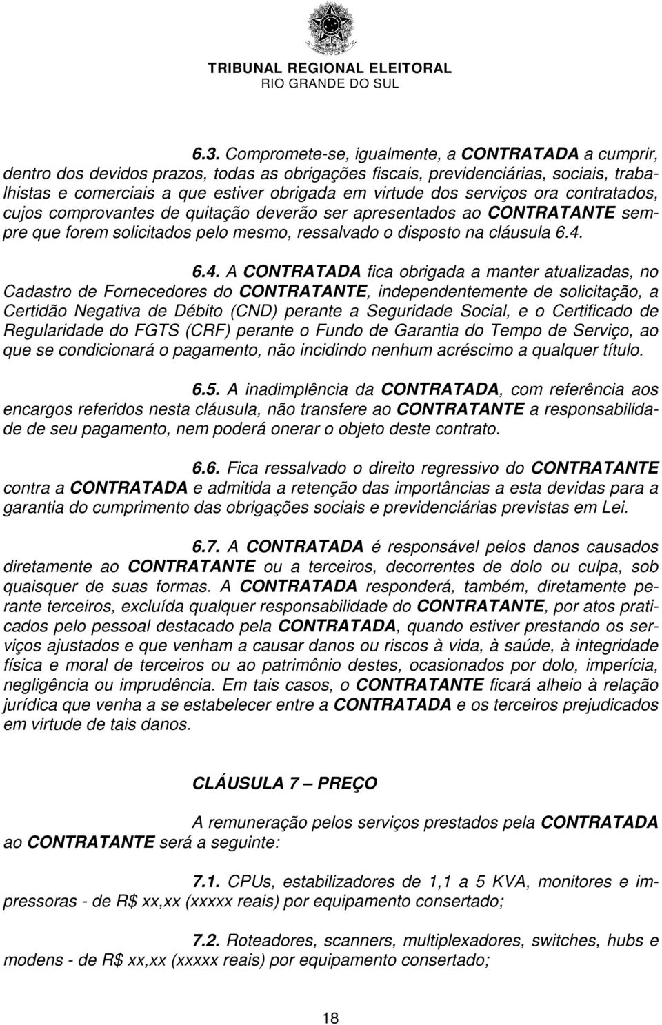 6.4. A CONTRATADA fica obrigada a manter atualizadas, no Cadastro de Fornecedores do CONTRATANTE, independentemente de solicitação, a Certidão Negativa de Débito (CND) perante a Seguridade Social, e