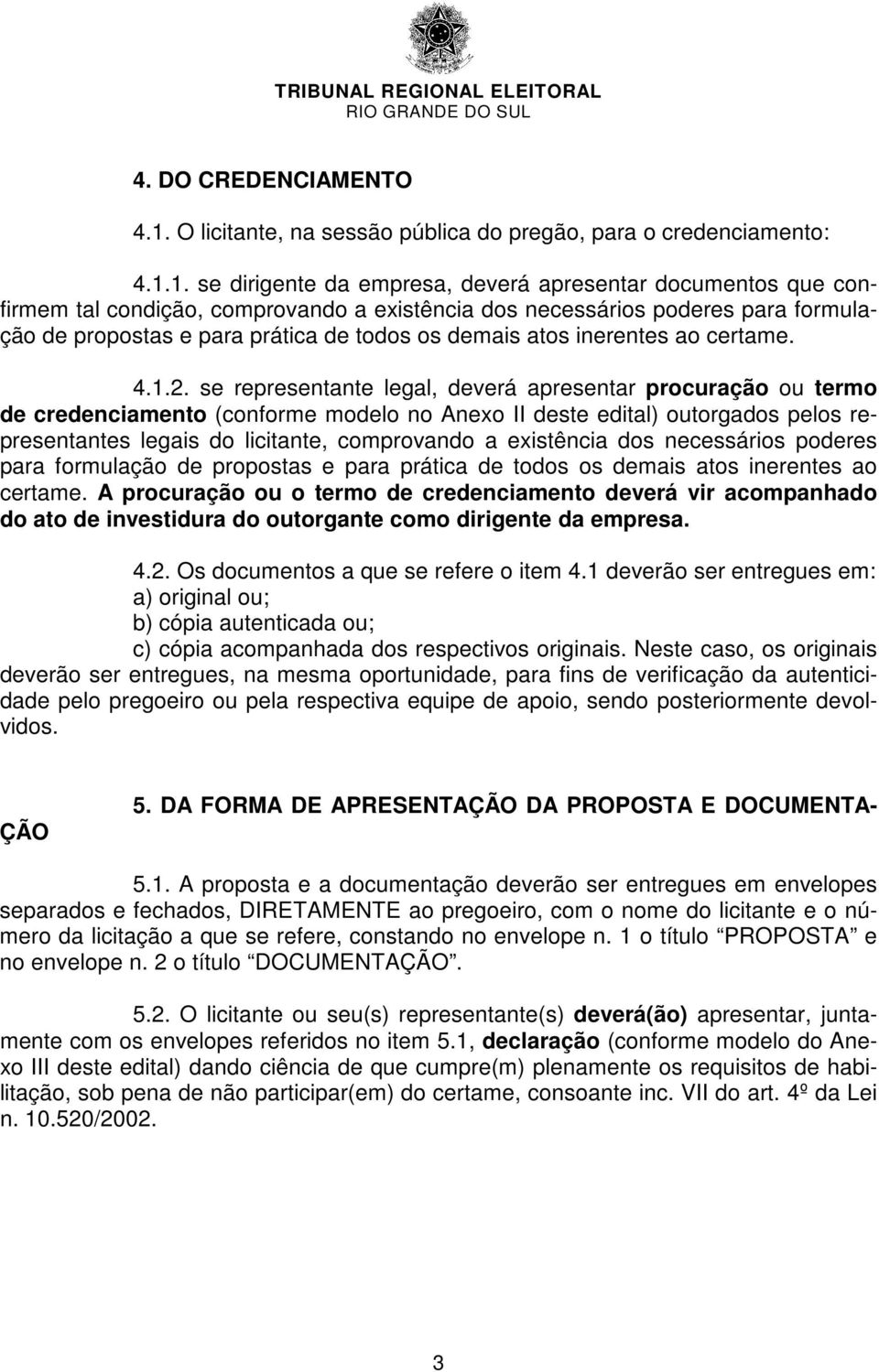 1. se dirigente da empresa, deverá apresentar documentos que confirmem tal condição, comprovando a existência dos necessários poderes para formulação de propostas e para prática de todos os demais