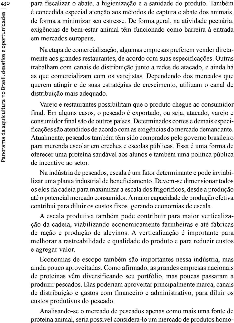 Na etapa de comercialização, algumas empresas preferem vender diretamente aos grandes restaurantes, de acordo com suas especificações.