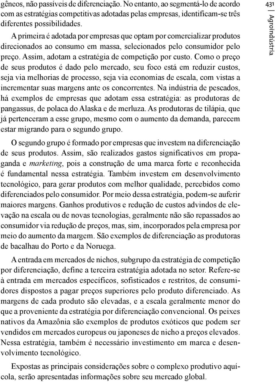 Como o preço de seus produtos é dado pelo mercado, seu foco está em reduzir custos, seja via melhorias de processo, seja via economias de escala, com vistas a incrementar suas margens ante os