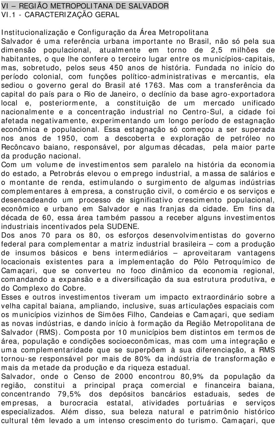 2,5 milhões de habitantes, o que lhe confere o terceiro lugar entre os municípios-capitais, mas, sobretudo, pelos seus 450 anos de história.