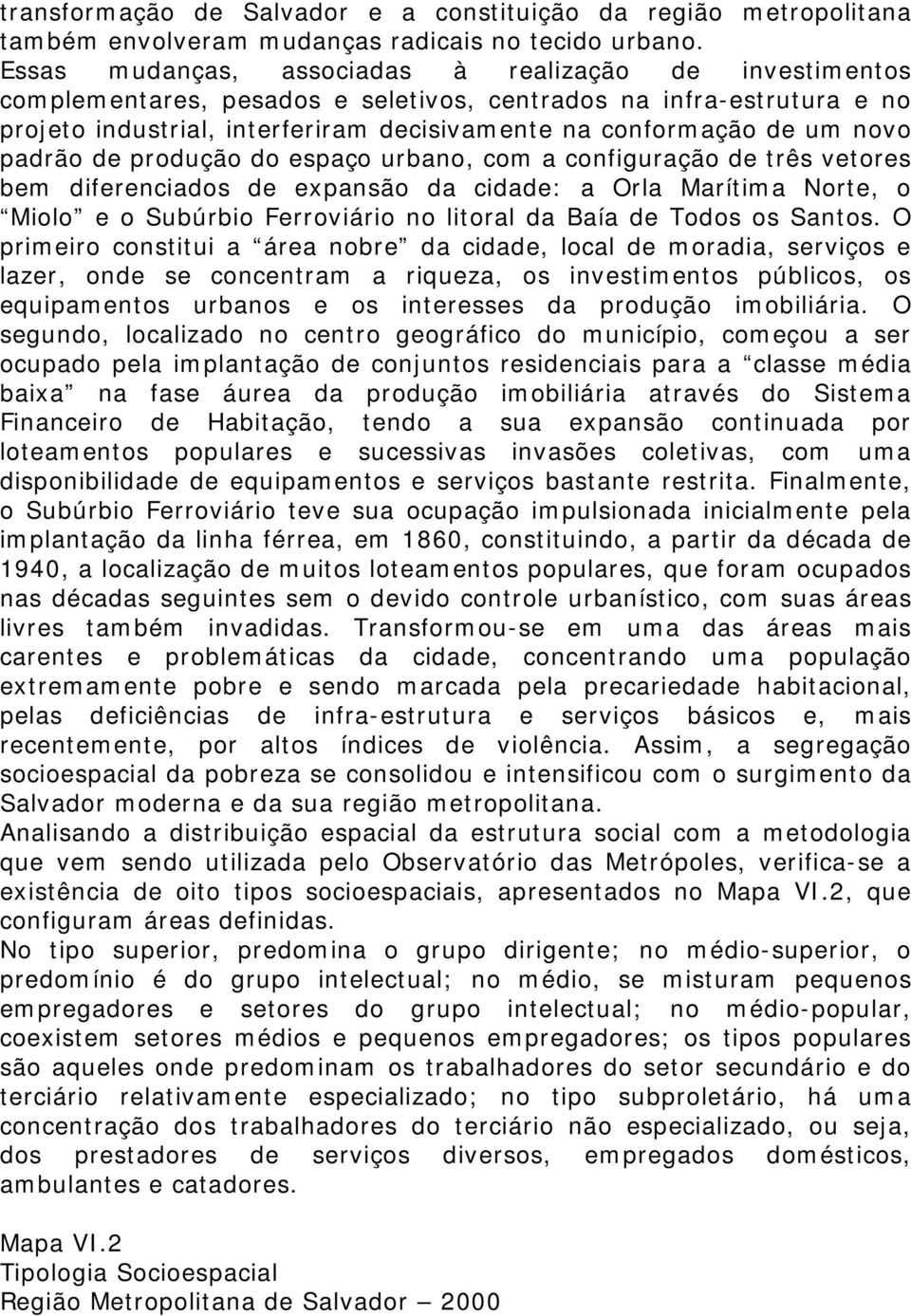 novo padrão de produção do espaço urbano, com a configuração de três vetores bem diferenciados de expansão da cidade: a Orla Marítima Norte, o Miolo e o Subúrbio Ferroviário no litoral da Baía de