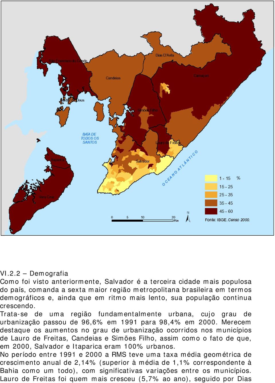 Merecem destaque os aumentos no grau de urbanização ocorridos nos municípios de Lauro de Freitas, Candeias e Simões Filho, assim como o fato de que, em 2000, Salvador e Itaparica eram 100% urbanos.