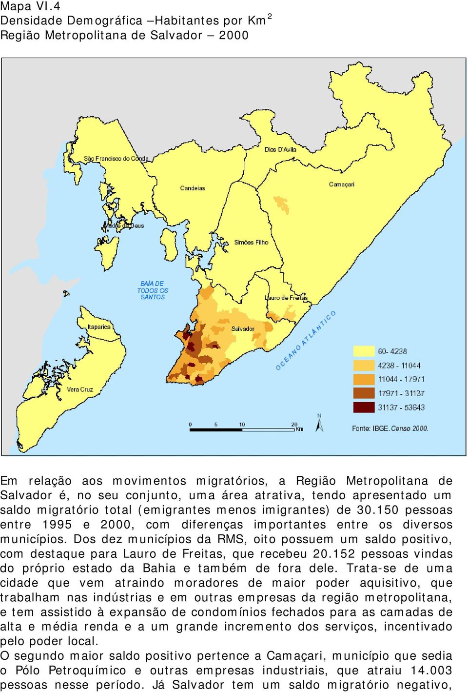 tendo apresentado um saldo migratório total (emigrantes menos imigrantes) de 30.150 pessoas entre 1995 e 2000, com diferenças importantes entre os diversos municípios.