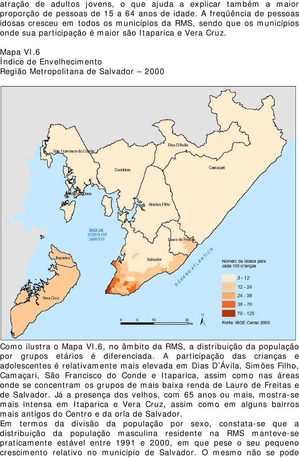 6 Índice de Envelhecimento Região Metropolitana de Salvador 2000 Como ilustra o Mapa VI.6, no âmbito da RMS, a distribuição da população por grupos etários é diferenciada.