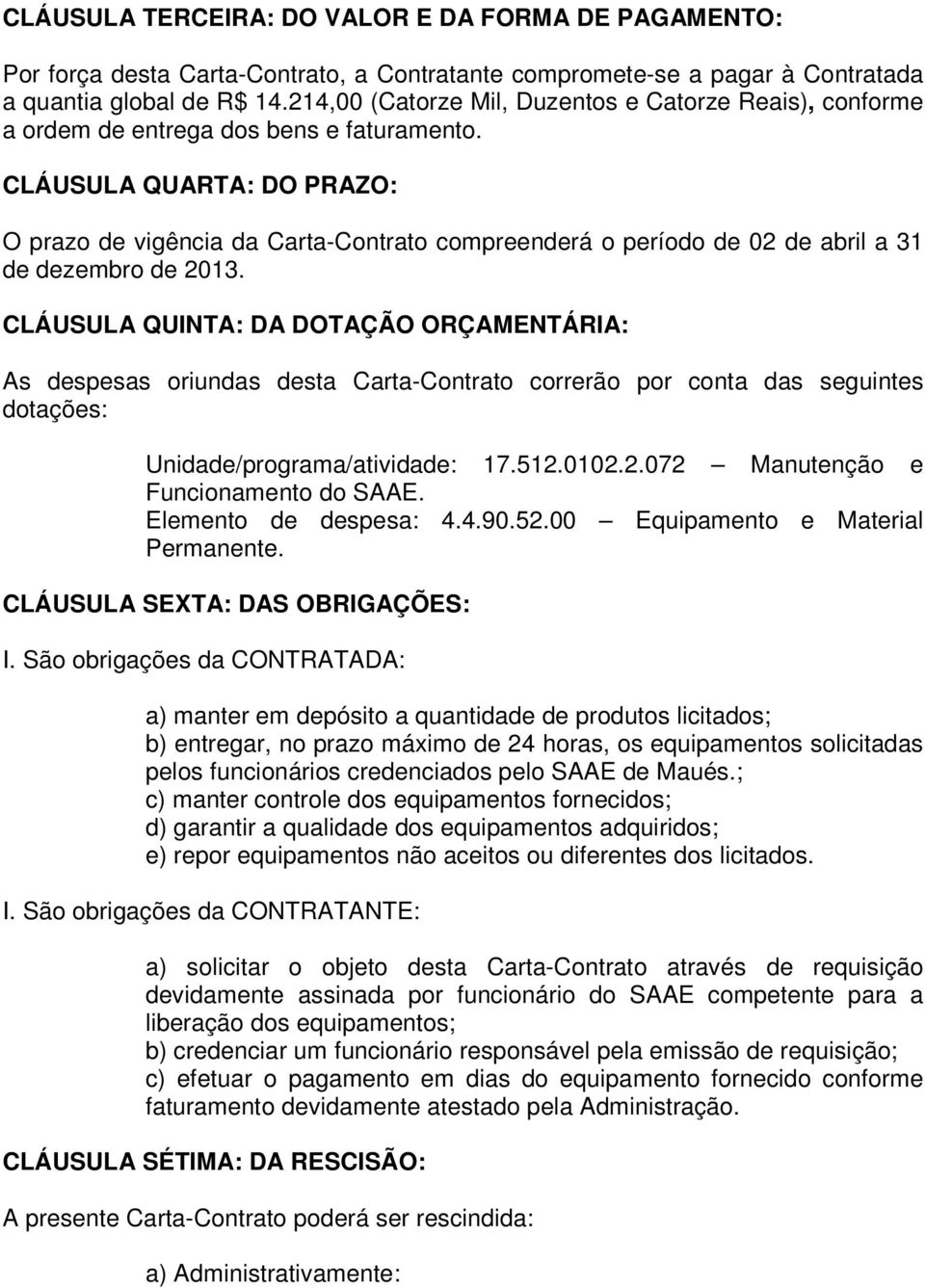 CLÁUSULA QUARTA: DO PRAZO: O prazo de vigência da Carta-Contrato compreenderá o período de 02 de abril a 31 de dezembro de 2013.