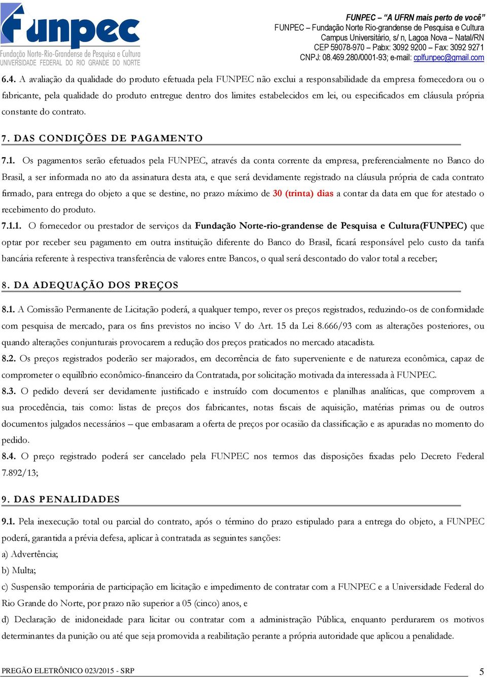 Os pagamentos serão efetuados pela FUNPEC, através da conta corrente da empresa, preferencialmente no Banco do Brasil, a ser informada no ato da assinatura desta ata, e que será devidamente