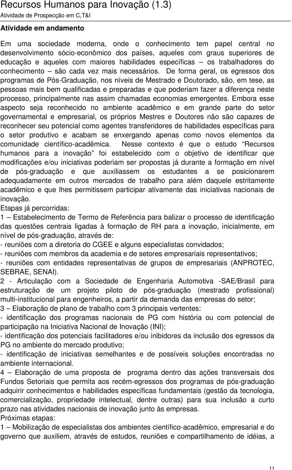 de educação e aqueles com maiores habilidades específicas os trabalhadores do conhecimento são cada vez mais necessários.