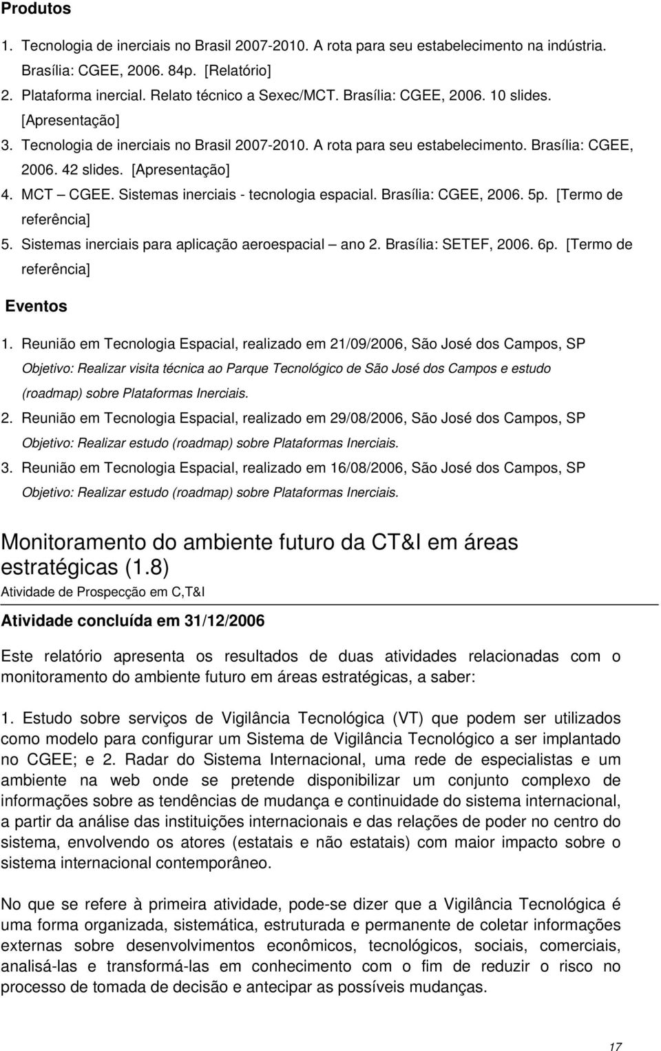 Sistemas inerciais - tecnologia espacial. Brasília: CGEE, 2006. 5p. [Termo de referência] 5. Sistemas inerciais para aplicação aeroespacial ano 2. Brasília: SETEF, 2006. 6p.
