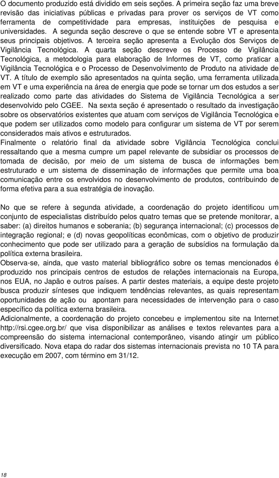 A segunda seção descreve o que se entende sobre VT e apresenta seus principais objetivos. A terceira seção apresenta a Evolução dos Serviços de Vigilância Tecnológica.