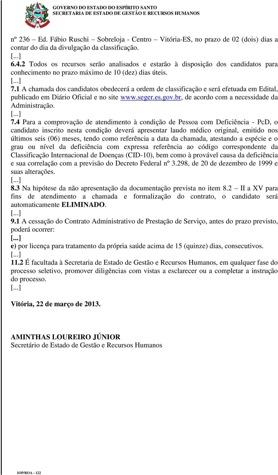 1 A chamada dos candidatos obedecerá a ordem de classificação e será efetuada em Edital, publicado em Diário Oficial e no site www.seger.es.gov.br, de acordo com a necessidade da Administração. 7.