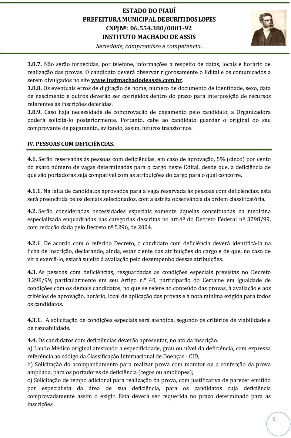 8. Os eventuais erros de digitação de nome, número de documento de identidade, sexo, data de nascimento e outros deverão ser corrigidos dentro do prazo para interposição de recursos referentes às