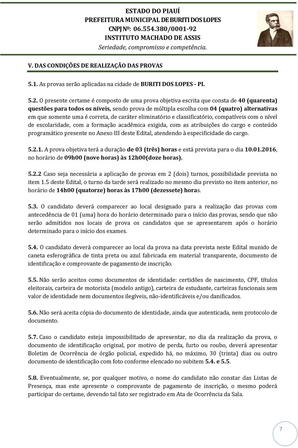 é correta, de caráter eliminatório e classificatório, compatíveis com o nível de escolaridade, com a formação acadêmica exigida, com as atribuições do cargo e conteúdo programático presente no Anexo