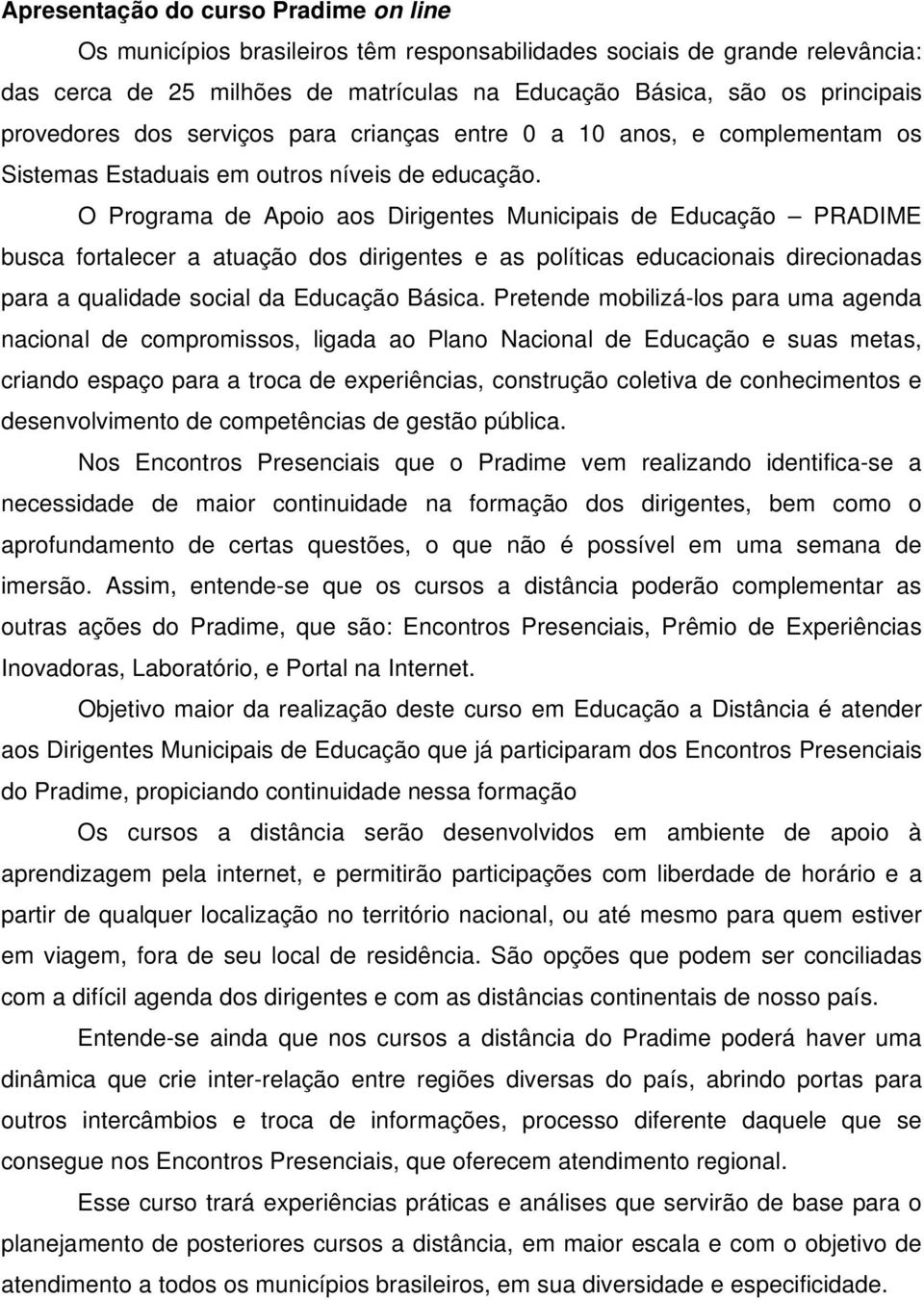 O Programa de Apoio aos Dirigentes Municipais de Educação PRADIME busca fortalecer a atuação dos dirigentes e as políticas educacionais direcionadas para a qualidade social da Educação Básica.