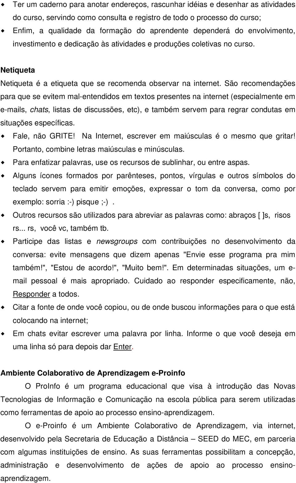 São recomendações para que se evitem mal-entendidos em textos presentes na internet (especialmente em e-mails, chats, listas de discussões, etc), e também servem para regrar condutas em situações