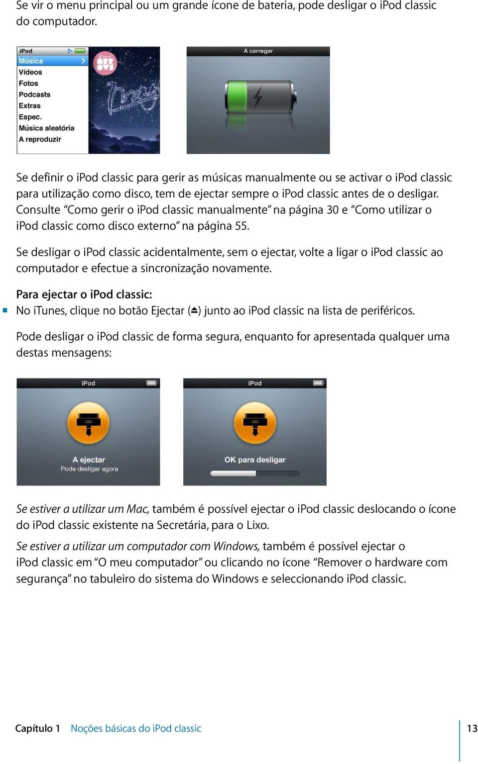 Consulte Como gerir o ipod classic manualmente na página 30 e Como utilizar o ipod classic como disco externo na página 55.